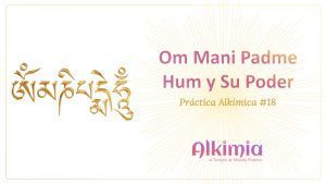 Práctica Alkímica #18: Om mani Padme Hum y su poder