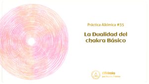Práctica Alkímica #35: La Dualidad del Chakra Básico