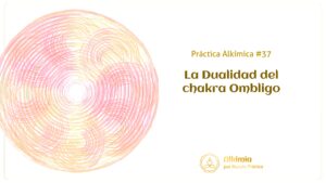 Práctica Alkímica #37: La Dualidad del Chakra Ombligo