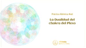 Práctica Alkímica #40: La Dualidad del Chakra Plexo