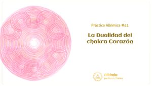 Práctica Alkímica #41: La Dualidad del Chakra Corazón