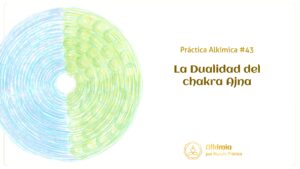 Práctica Alkímica #43: La Dualidad del Chakra Ajna