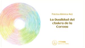 Práctica Alkímica #45: La Dualidad del Chakra Corona